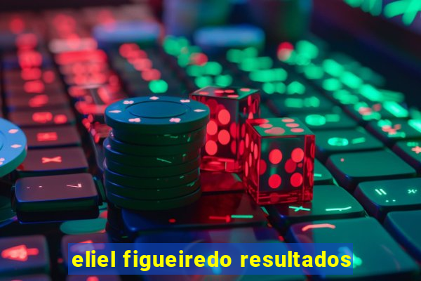 eliel figueiredo resultados